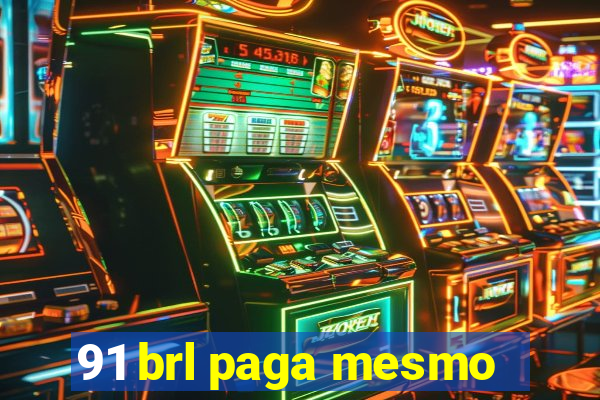 91 brl paga mesmo